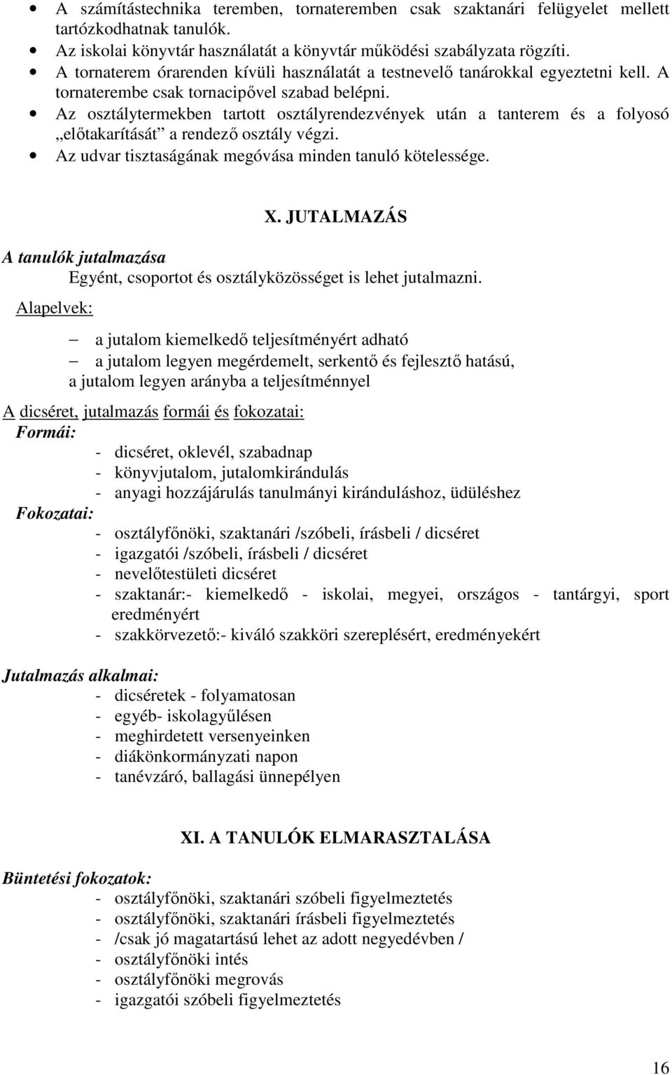 Az osztálytermekben tartott osztályrendezvények után a tanterem és a folyosó előtakarítását a rendező osztály végzi. Az udvar tisztaságának megóvása minden tanuló kötelessége. X.