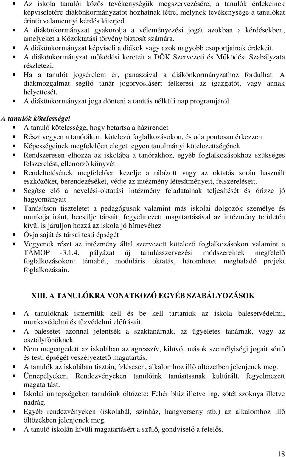 A diákönkormányzat képviseli a diákok vagy azok nagyobb csoportjainak érdekeit. A diákönkormányzat működési kereteit a DÖK Szervezeti és Működési Szabályzata részletezi.