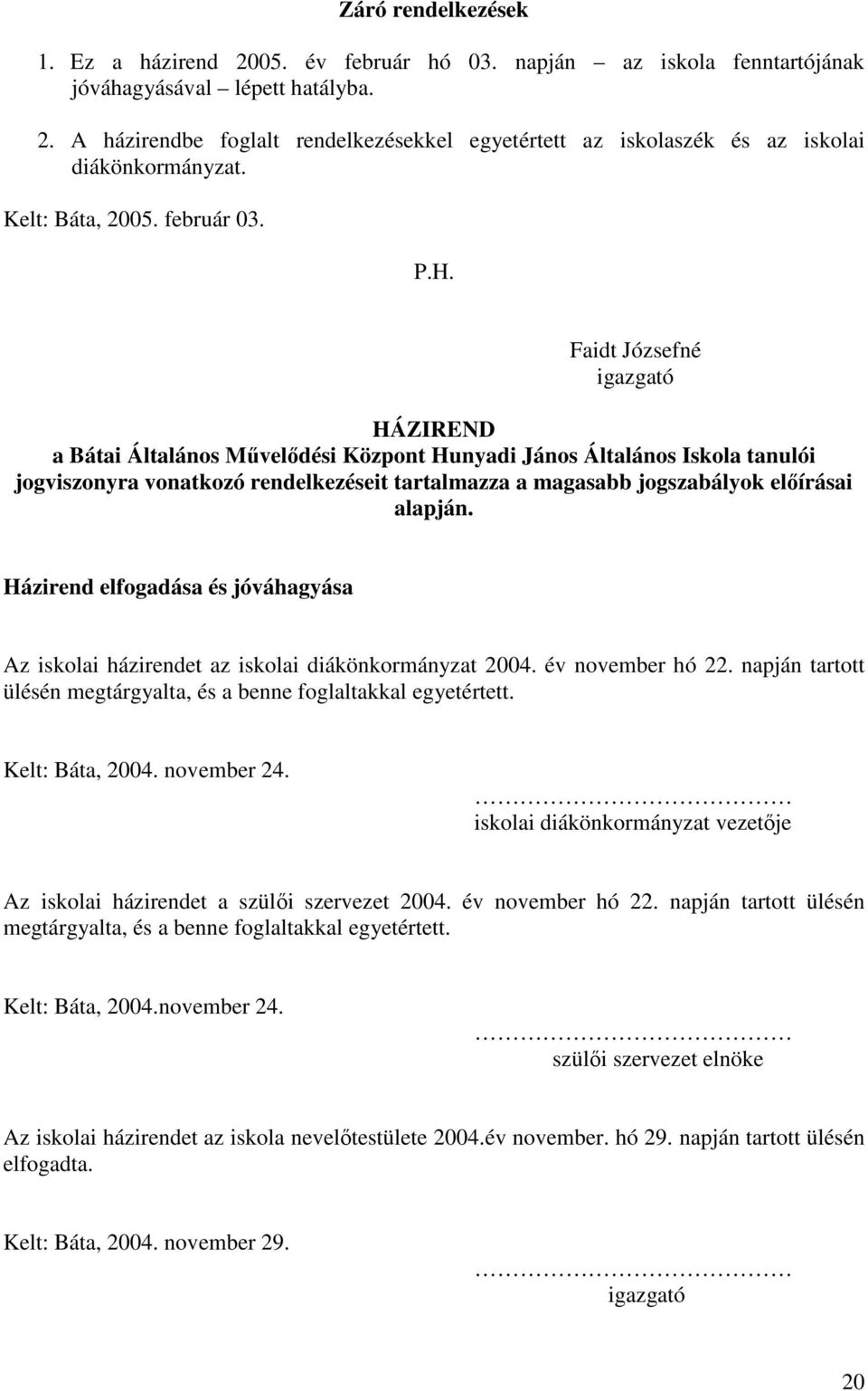 Faidt Józsefné igazgató HÁZIREND a Bátai Általános Művelődési Központ Hunyadi János Általános Iskola tanulói jogviszonyra vonatkozó rendelkezéseit tartalmazza a magasabb jogszabályok előírásai