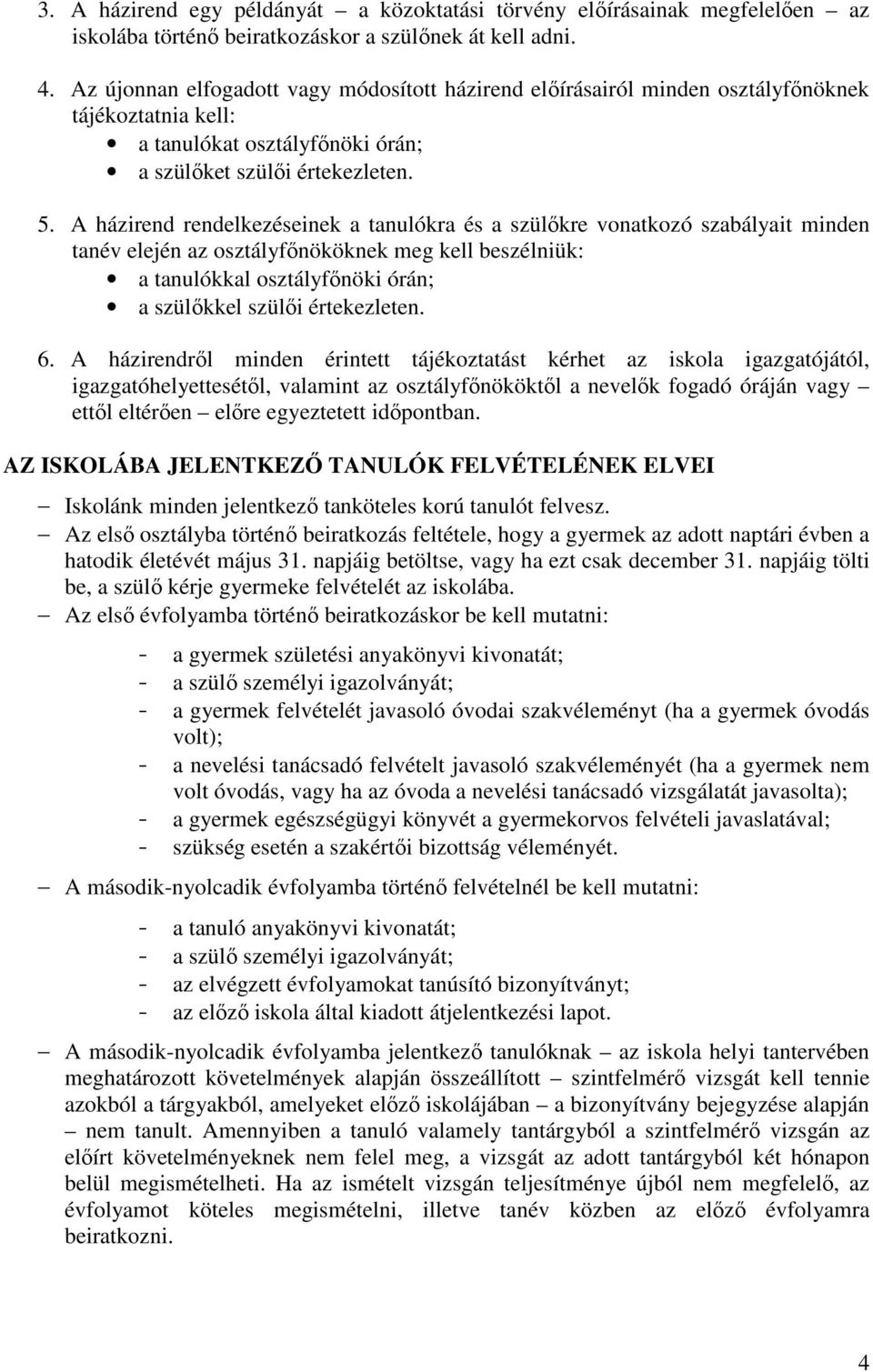 A házirend rendelkezéseinek a tanulókra és a szülőkre vonatkozó szabályait minden tanév elején az osztályfőnököknek meg kell beszélniük: a tanulókkal osztályfőnöki órán; a szülőkkel szülői