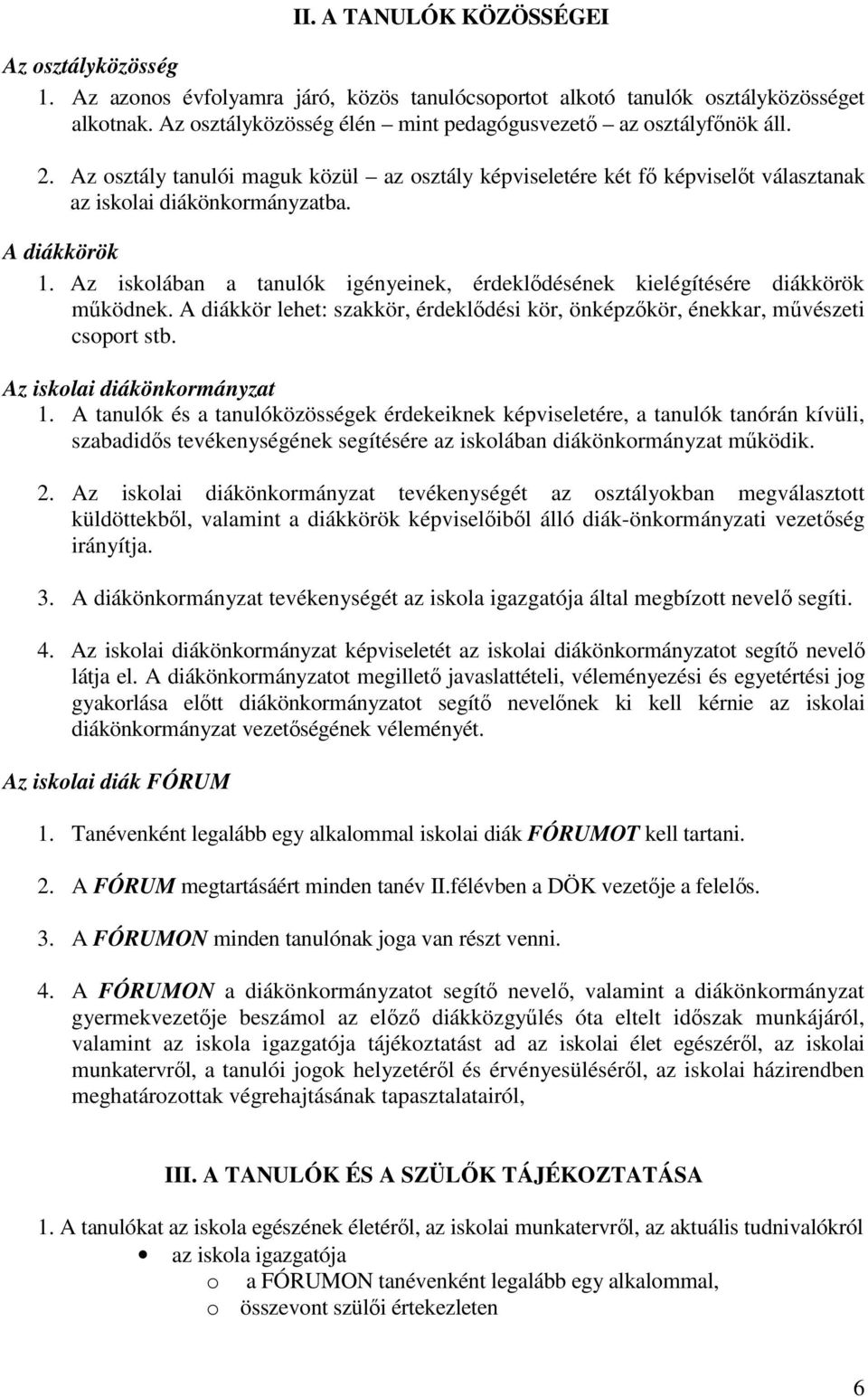 Az iskolában a tanulók igényeinek, érdeklődésének kielégítésére diákkörök működnek. A diákkör lehet: szakkör, érdeklődési kör, önképzőkör, énekkar, művészeti csoport stb.