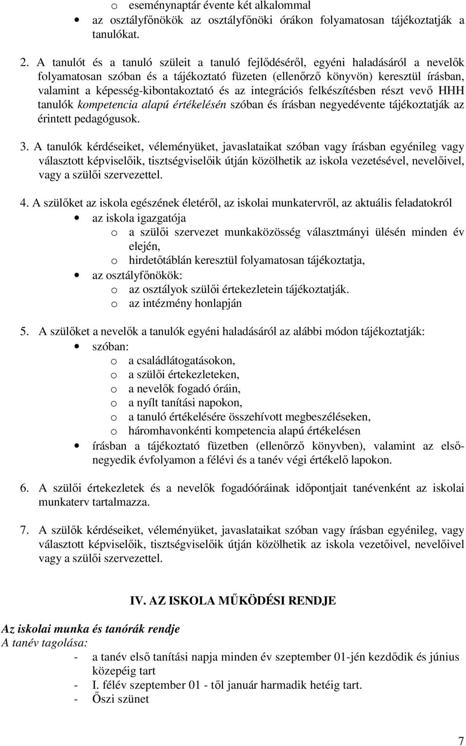 képesség-kibontakoztató és az integrációs felkészítésben részt vevő HHH tanulók kompetencia alapú értékelésén szóban és írásban negyedévente tájékoztatják az érintett pedagógusok. 3.