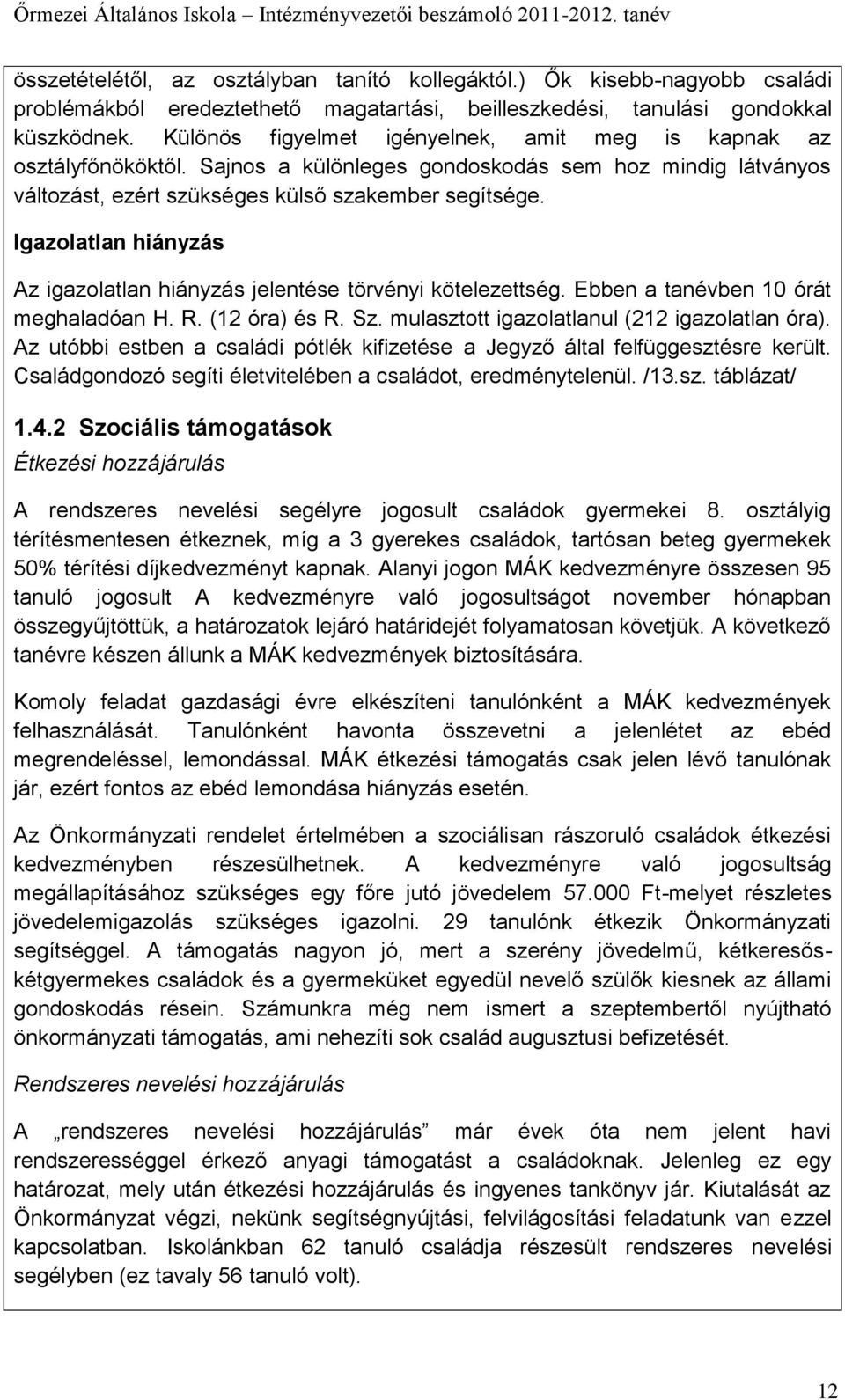 Igazolatlan hiányzás Az igazolatlan hiányzás jelentése törvényi kötelezettség. Ebben a tanévben 10 órát meghaladóan H. R. (12 óra) és R. Sz. mulasztott igazolatlanul (212 igazolatlan óra).