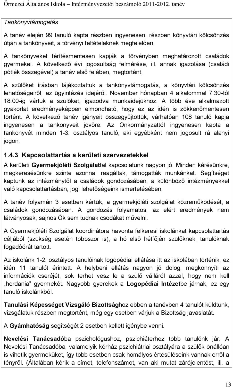 annak igazolása (családi pótlék összegével) a tanév első felében, megtörtént. A szülőket írásban tájékoztattuk a tankönyvtámogatás, a könyvtári kölcsönzés lehetőségeiről, az ügyintézés idejéről.