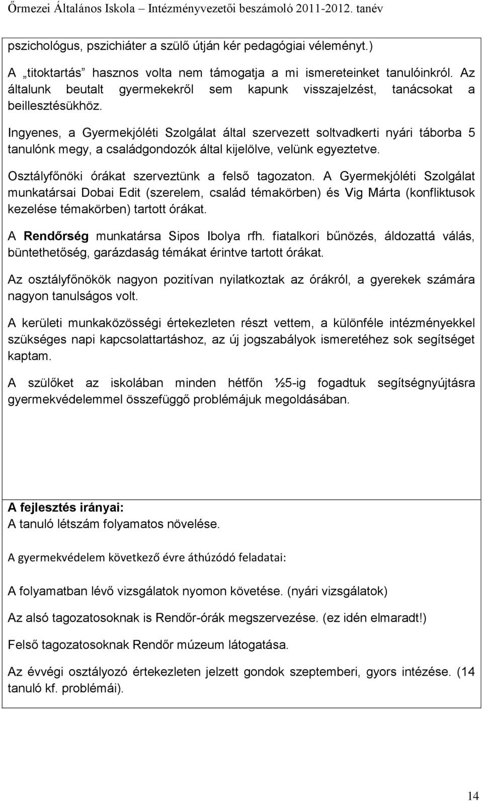 Ingyenes, a Gyermekjóléti Szolgálat által szervezett soltvadkerti nyári táborba 5 tanulónk megy, a családgondozók által kijelölve, velünk egyeztetve.