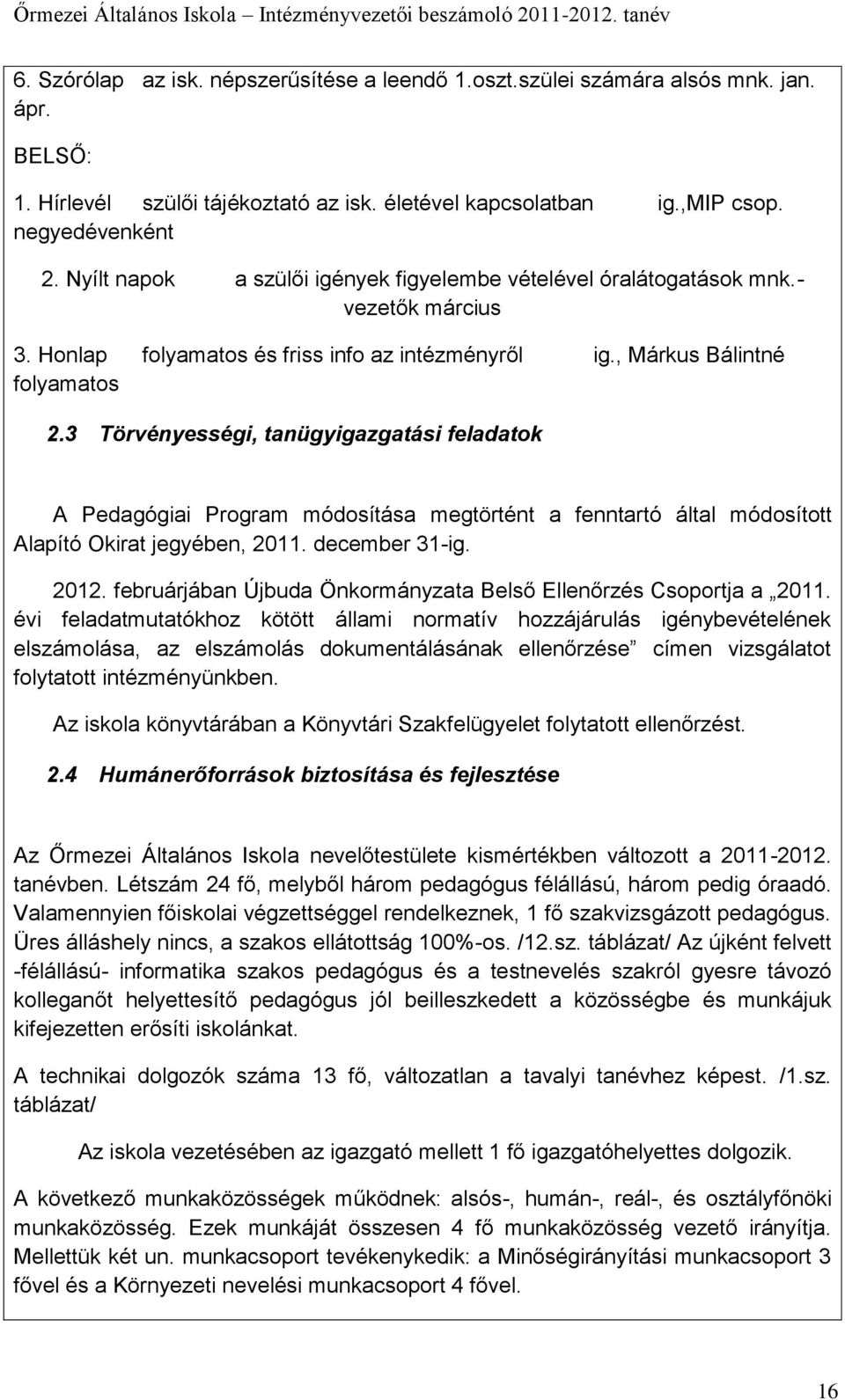 3 Törvényességi, tanügyigazgatási feladatok A Pedagógiai Program módosítása megtörtént a fenntartó által módosított Alapító Okirat jegyében, 2011. december 31-ig. 2012.