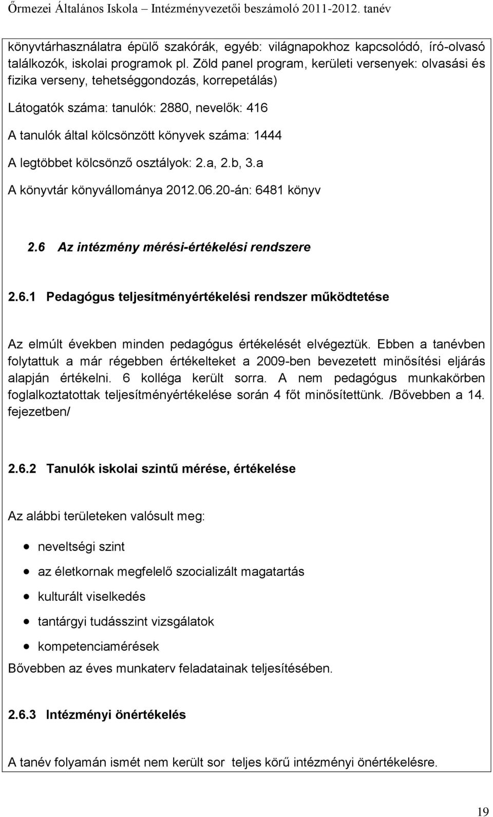 legtöbbet kölcsönző osztályok: 2.a, 2.b, 3.a A könyvtár könyvállománya 2012.06.20-án: 6481 könyv 2.6 Az intézmény mérési-értékelési rendszere 2.6.1 Pedagógus teljesítményértékelési rendszer működtetése Az elmúlt években minden pedagógus értékelését elvégeztük.