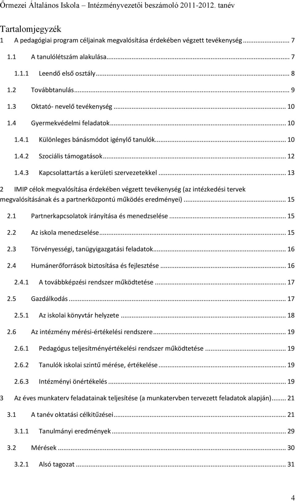 .. 13 2 IMIP célok megvalósítása érdekében végzett tevékenység (az intézkedési tervek megvalósításának és a partnerközpontú működés eredményei)... 15 2.1 Partnerkapcsolatok irányítása és menedzselése.