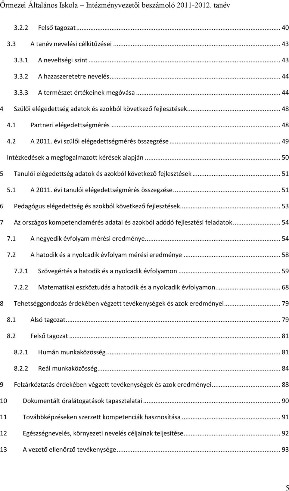 .. 49 Intézkedések a megfogalmazott kérések alapján... 50 5 Tanulói elégedettség adatok és azokból következő fejlesztések... 51 5.1 A 2011. évi tanulói elégedettségmérés összegzése.