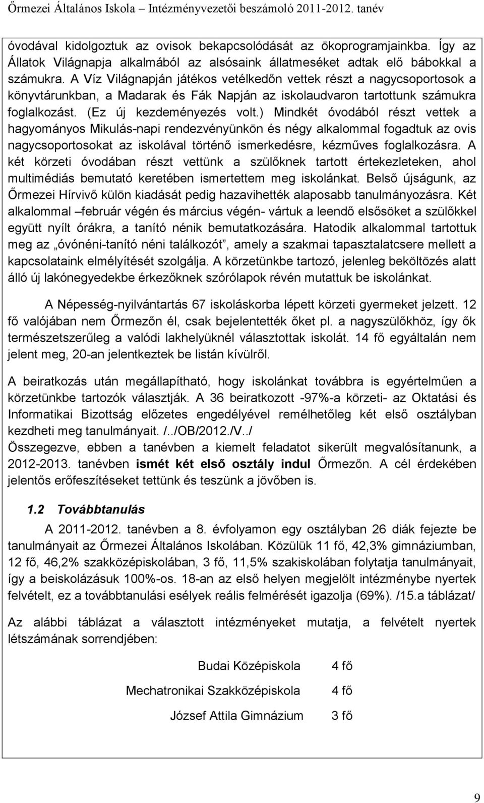 ) Mindkét óvodából részt vettek a hagyományos Mikulás-napi rendezvényünkön és négy alkalommal fogadtuk az ovis nagycsoportosokat az iskolával történő ismerkedésre, kézműves foglalkozásra.