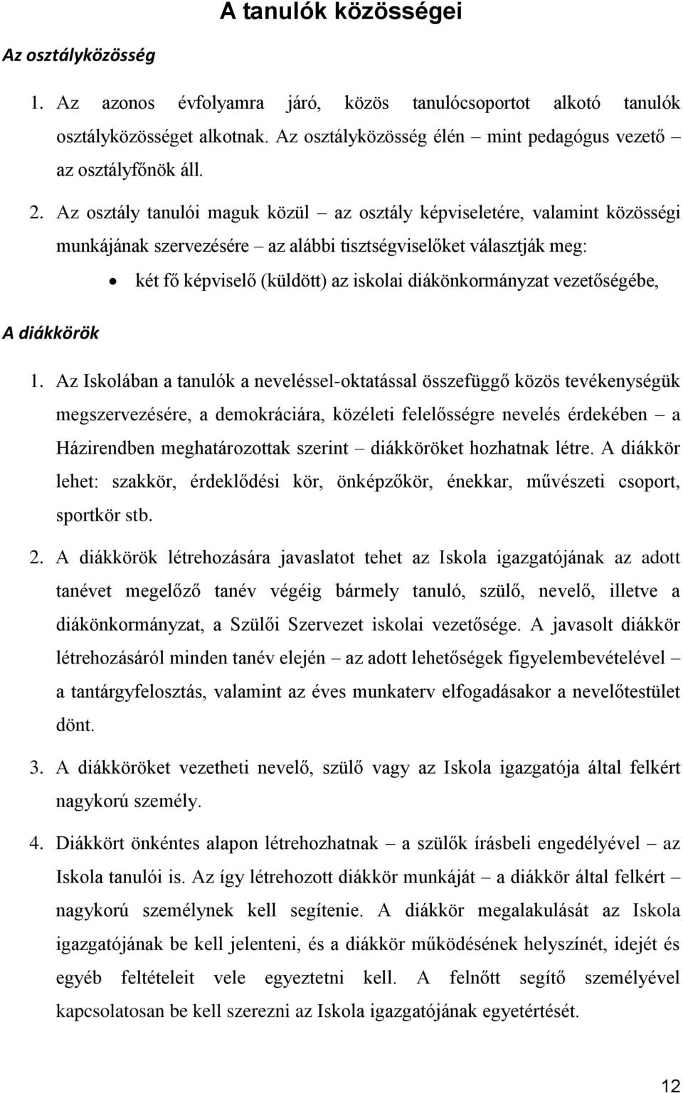 Az osztály tanulói maguk közül az osztály képviseletére, valamint közösségi munkájának szervezésére az alábbi tisztségviselőket választják meg: két fő képviselő (küldött) az iskolai diákönkormányzat