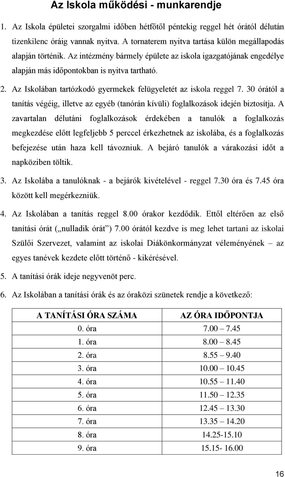 Az Iskolában tartózkodó gyermekek felügyeletét az iskola reggel 7. 30 órától a tanítás végéig, illetve az egyéb (tanórán kívüli) foglalkozások idején biztosítja.