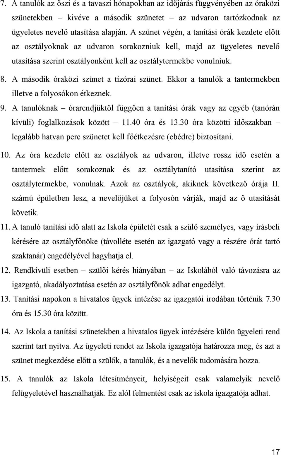 A második óraközi szünet a tízórai szünet. Ekkor a tanulók a tantermekben illetve a folyosókon étkeznek. 9.