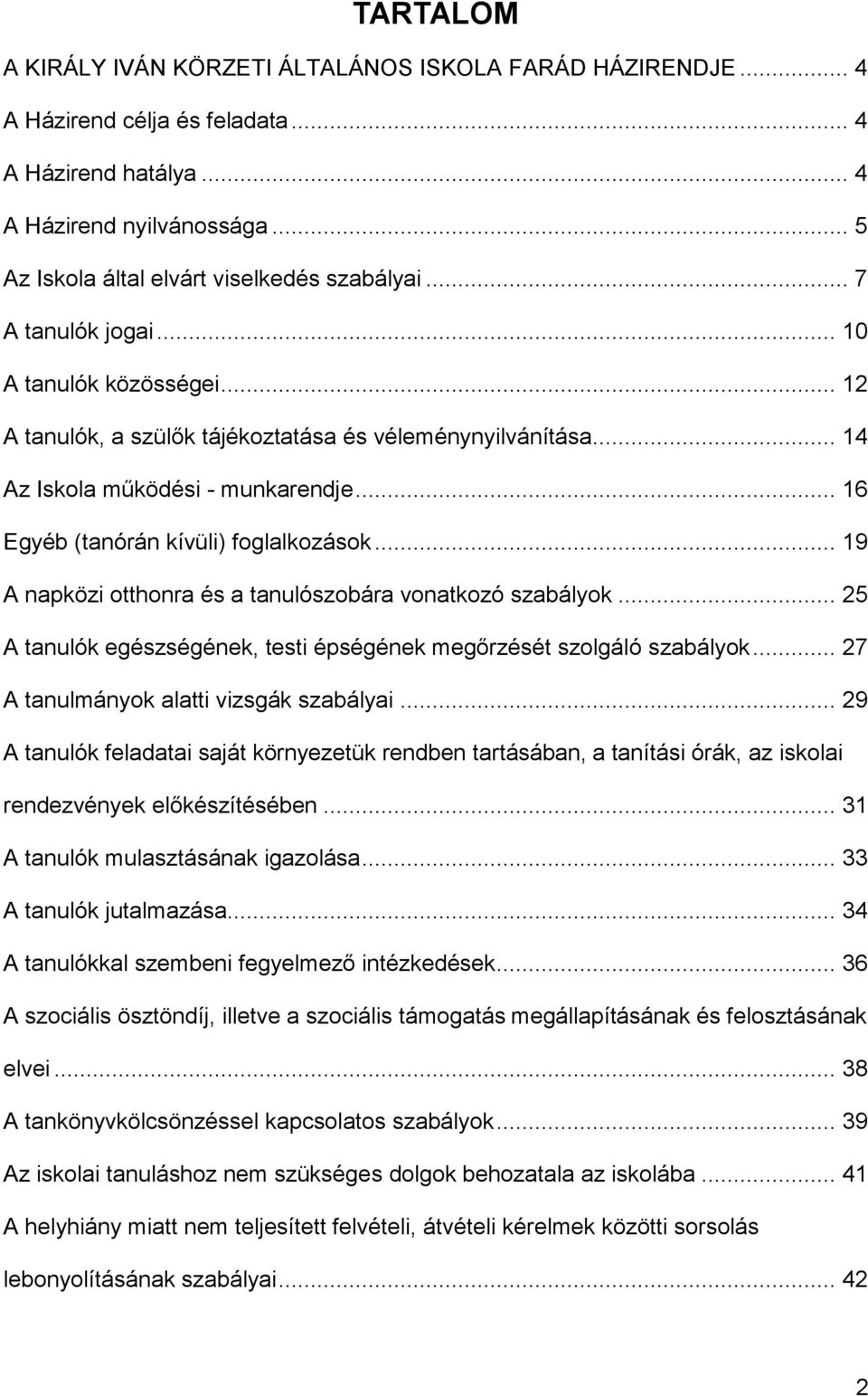 .. 19 A napközi otthonra és a tanulószobára vonatkozó szabályok... 25 A tanulók egészségének, testi épségének megőrzését szolgáló szabályok... 27 A tanulmányok alatti vizsgák szabályai.