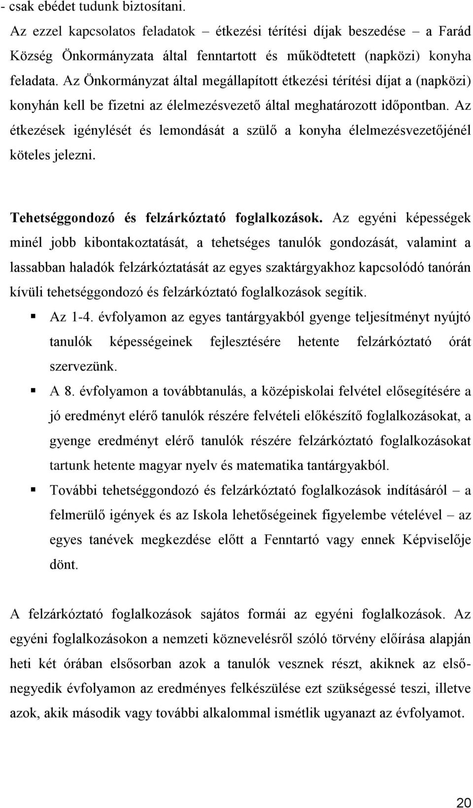 Az étkezések igénylését és lemondását a szülő a konyha élelmezésvezetőjénél köteles jelezni. Tehetséggondozó és felzárkóztató foglalkozások.