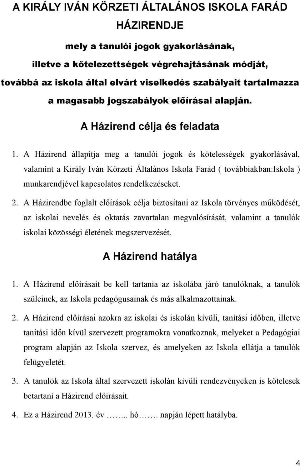 A Házirend állapítja meg a tanulói jogok és kötelességek gyakorlásával, valamint a Király Iván Körzeti Általános Iskola Farád ( továbbiakban:iskola ) munkarendjével kapcsolatos rendelkezéseket. 2.