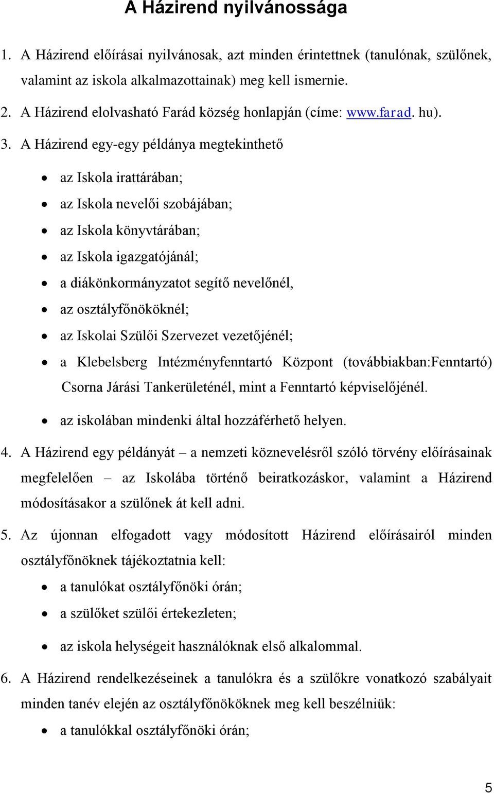 A Házirend egy-egy példánya megtekinthető az Iskola irattárában; az Iskola nevelői szobájában; az Iskola könyvtárában; az Iskola igazgatójánál; a diákönkormányzatot segítő nevelőnél, az