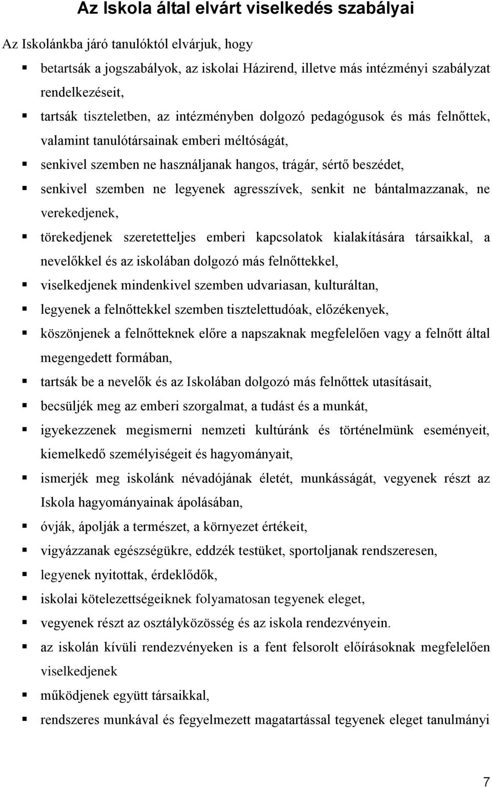 legyenek agresszívek, senkit ne bántalmazzanak, ne verekedjenek, törekedjenek szeretetteljes emberi kapcsolatok kialakítására társaikkal, a nevelőkkel és az iskolában dolgozó más felnőttekkel,