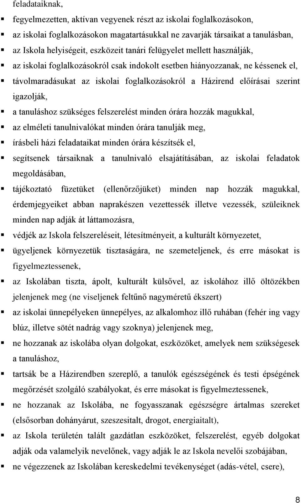 igazolják, a tanuláshoz szükséges felszerelést minden órára hozzák magukkal, az elméleti tanulnivalókat minden órára tanulják meg, írásbeli házi feladataikat minden órára készítsék el, segítsenek