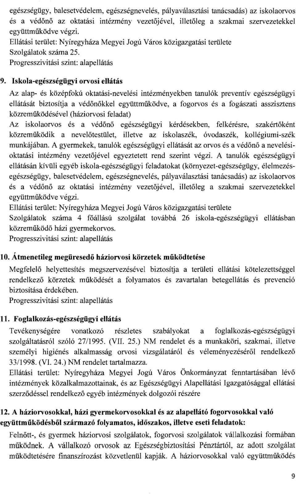 Iskola-egészségügyi orvosi ellátás Az alap- és középfokú oktatási-nevelési intézményekben tanulók preventív egészségügyi ellátását biztosítja a védőnőkkel együttműködve, a fogorvos és a fogászati