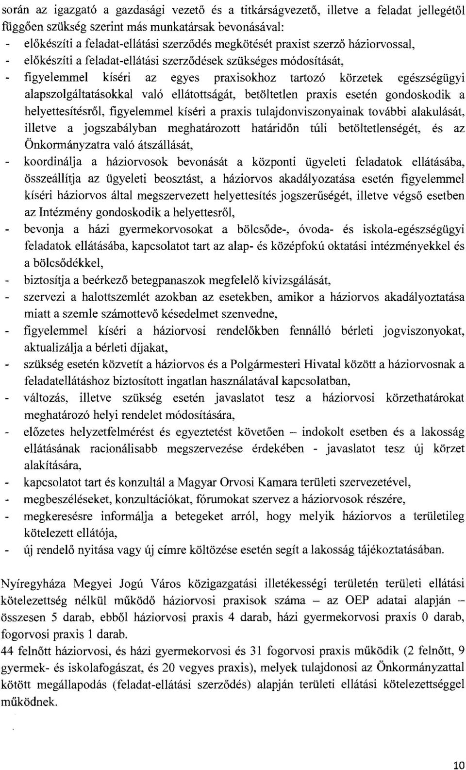 betöltetlen praxis esetén gondoskodik a helyettesítésről, figyelemmel kíséri a praxis tulajdonviszonyainak további alakulását, illetve a jogszabályban meghatározott határidőn túli betöltetlenségét,