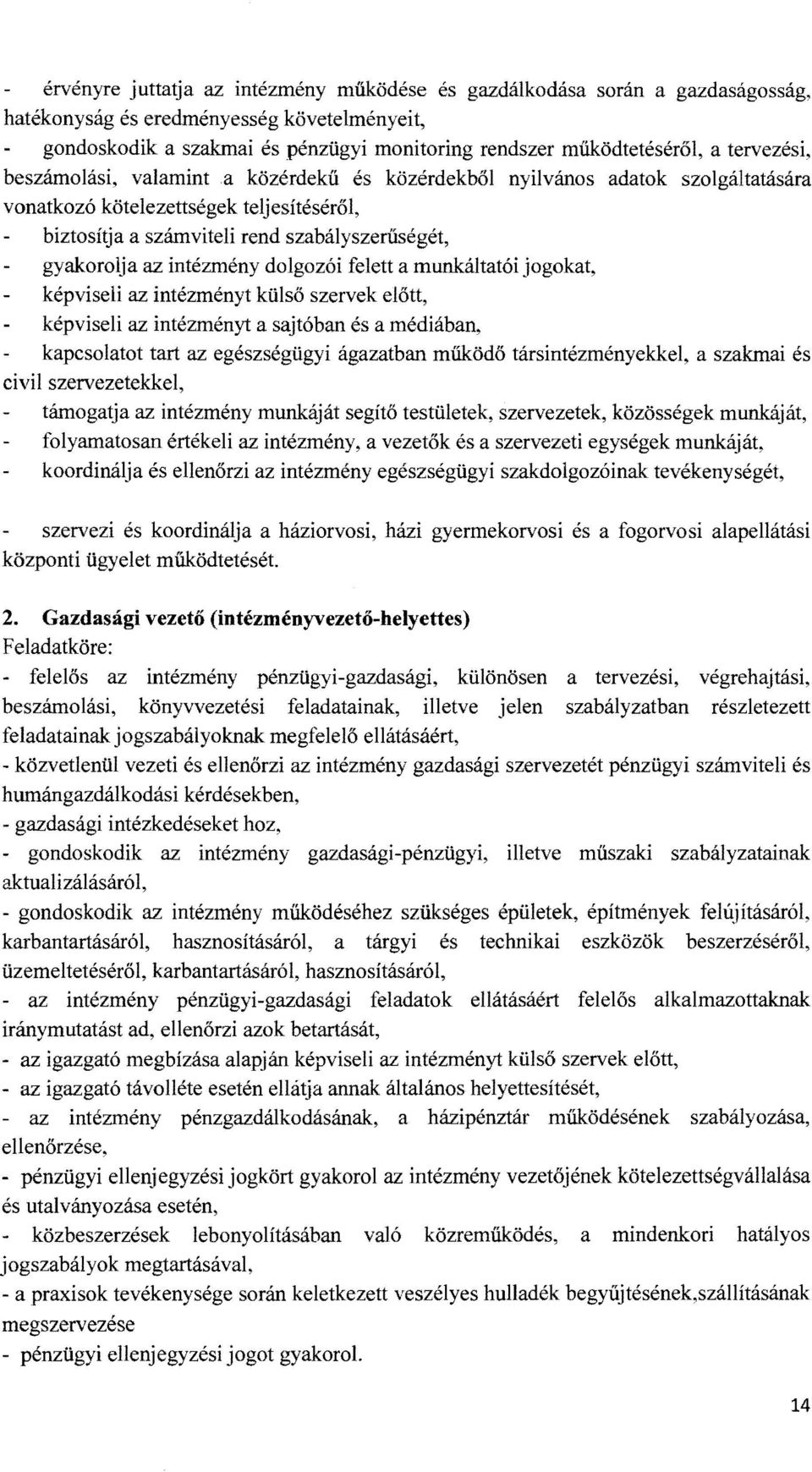 intézmény dolgozói felett a munkáltatói jogokat, képviseli az intézményt külső szervek előtt, képviseli az intézményt a sajtóban és a médiában, kapcsolatot tart az egészségügyi ágazatban működő