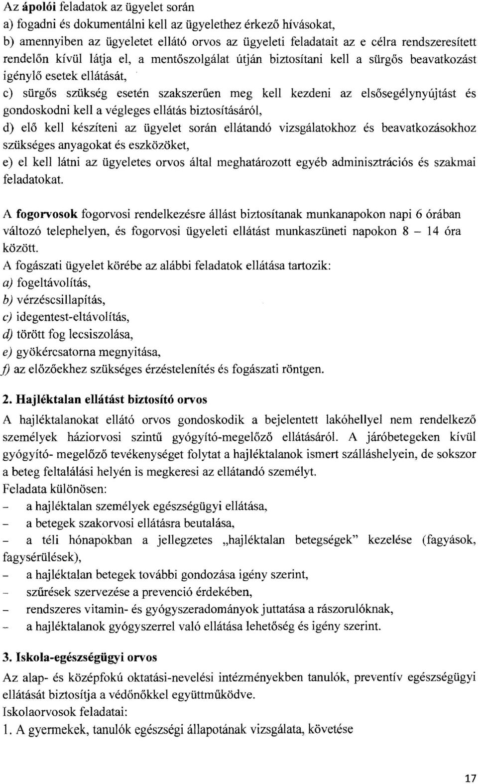 a végleges ellátás biztosításáról, d) elő kell készíteni az ügyelet során ellátandó vizsgálatokhoz és beavatkozásokhoz szükséges anyagokat és eszközöket, e) el kell látni az ügyeletes orvos által