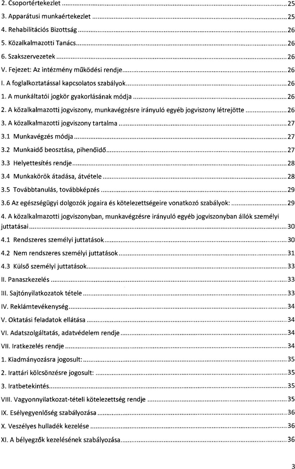 A közalkalmazotti jogviszony tartalma...27 3.1 Munkavégzés módja...27 3.2 Munkaidő beosztása, pihenőidő...27 3.3 Helyettesítés rendje...28 3.4 Munkakörök átadása, átvétele...28 3.5 Továbbtanulás, továbbképzés.