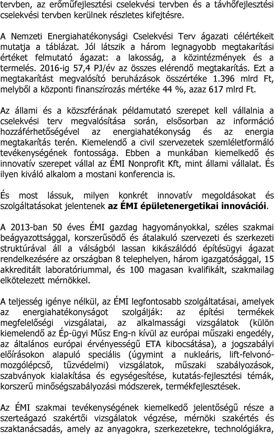 2016-ig 57,4 PJ/év az összes elérendő megtakarítás. Ezt a megtakarítást megvalósító beruházások összértéke 1.396 mlrd Ft, melyből a központi finanszírozás mértéke 44 %, azaz 617 mlrd Ft.