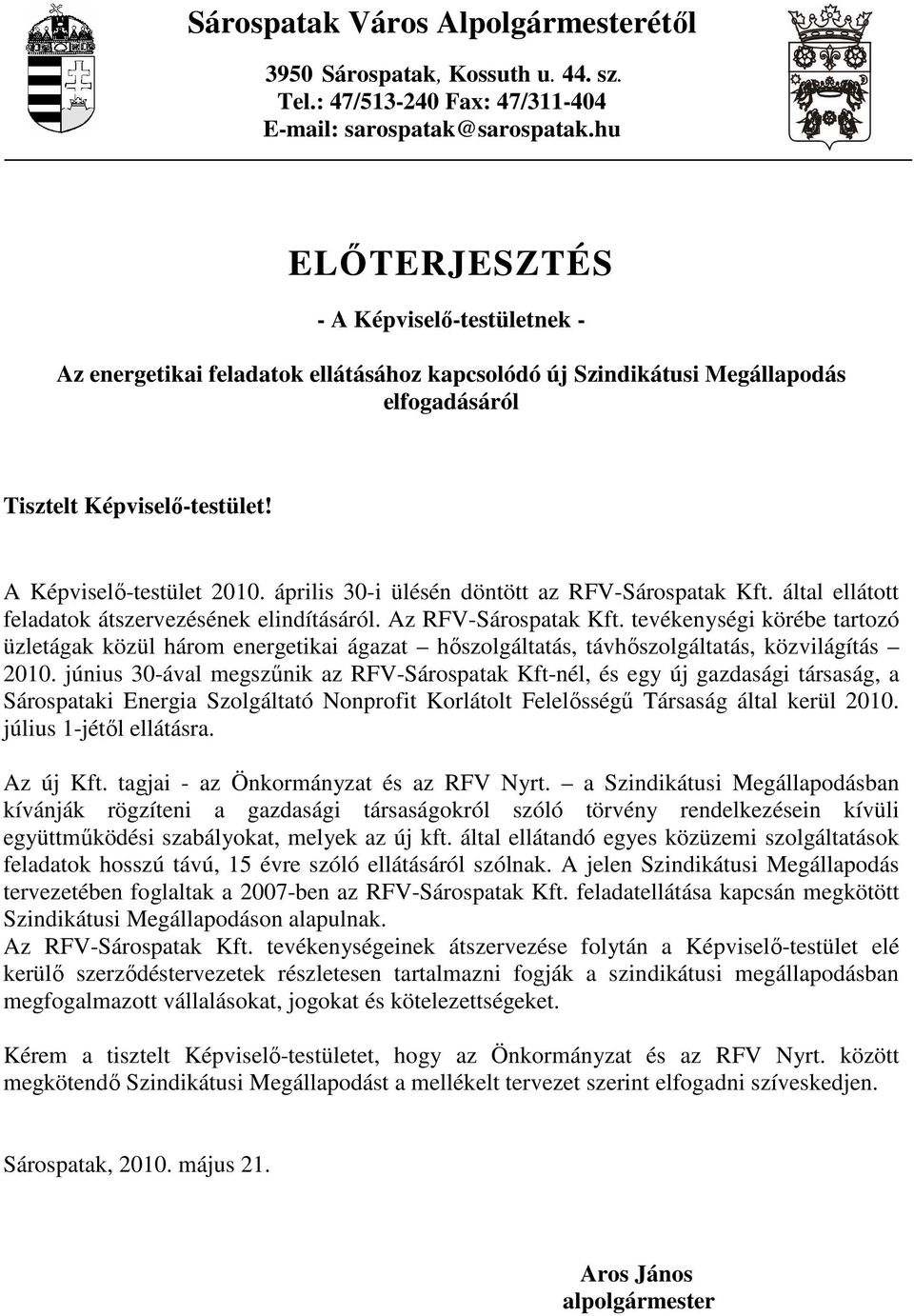 április 30-i ülésén döntött az RFV-Sárospatak Kft. által ellátott feladatok átszervezésének elindításáról. Az RFV-Sárospatak Kft.