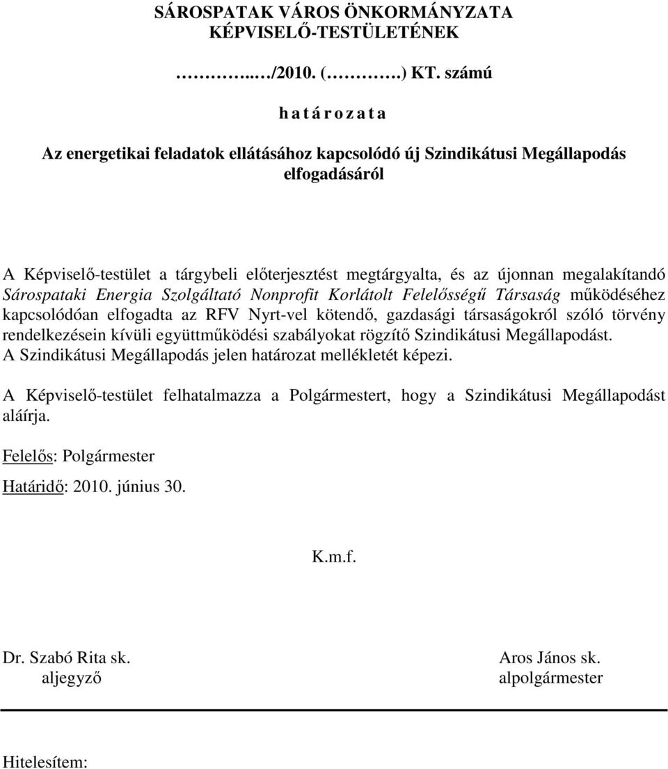 megalakítandó Sárospataki Energia Szolgáltató Nonprofit Korlátolt Felelısségő Társaság mőködéséhez kapcsolódóan elfogadta az RFV Nyrt-vel kötendı, gazdasági társaságokról szóló törvény rendelkezésein