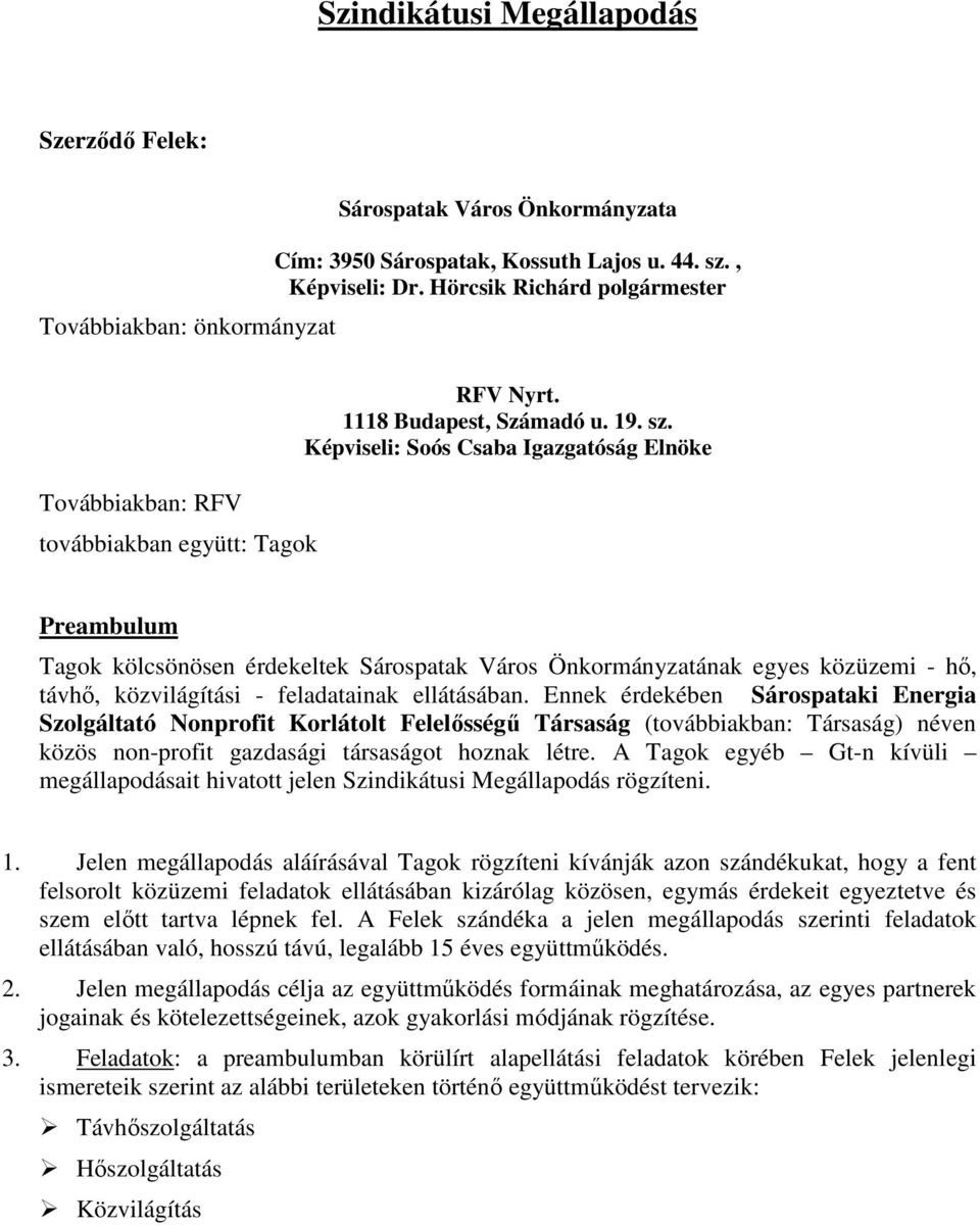 Képviseli: Soós Csaba Igazgatóság Elnöke Preambulum Tagok kölcsönösen érdekeltek Sárospatak Város Önkormányzatának egyes közüzemi - hı, távhı, közvilágítási - feladatainak ellátásában.