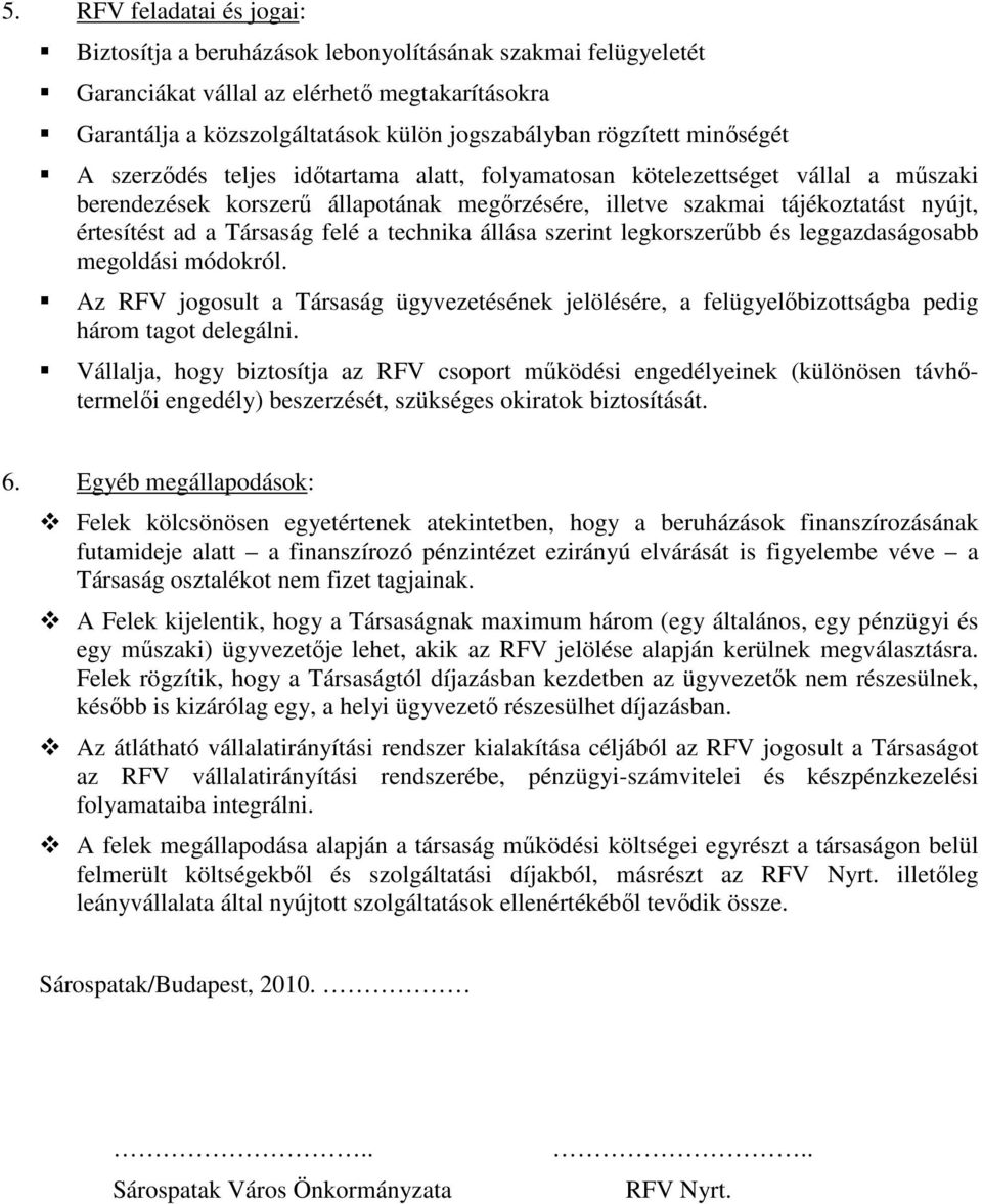 Társaság felé a technika állása szerint legkorszerőbb és leggazdaságosabb megoldási módokról. Az RFV jogosult a Társaság ügyvezetésének jelölésére, a felügyelıbizottságba pedig három tagot delegálni.