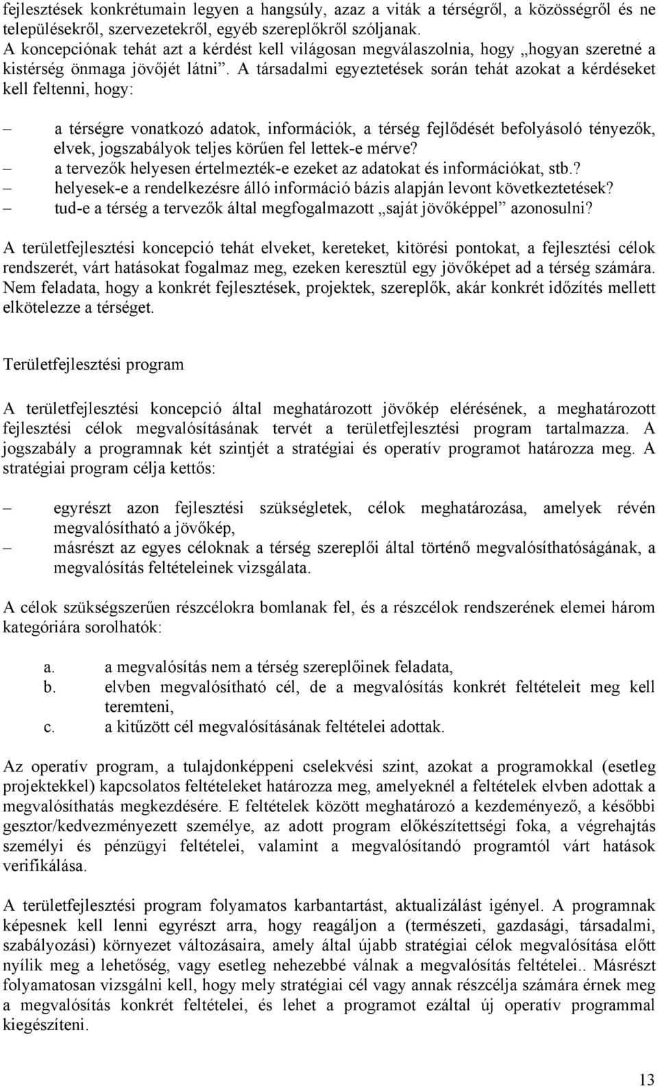 A társadalmi egyeztetések során tehát azokat a kérdéseket kell feltenni, hogy: a térségre vonatkozó adatok, információk, a térség fejlődését befolyásoló tényezők, elvek, jogszabályok teljes körűen