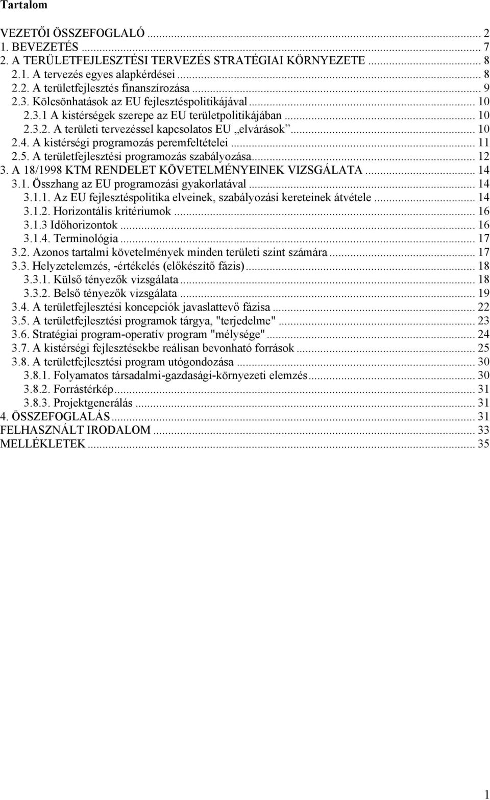 A kistérségi programozás peremfeltételei... 11 2.5. A területfejlesztési programozás szabályozása... 12 3. A 18/1998 KTM RENDELET KÖVETELMÉNYEINEK VIZSGÁLATA... 14 3.1. Összhang az EU programozási gyakorlatával.