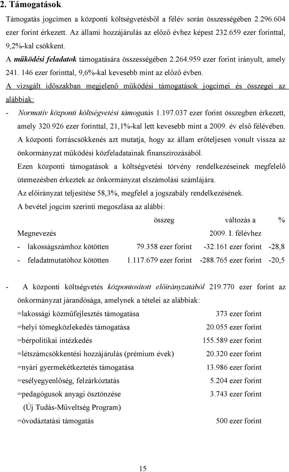 A vizsgált időszakban megjelenő működési támogatások jogcímei és összegei az alábbiak: - Normatív központi költségvetési támogatás 1.197.37 ezer forint összegben érkezett, amely 32.