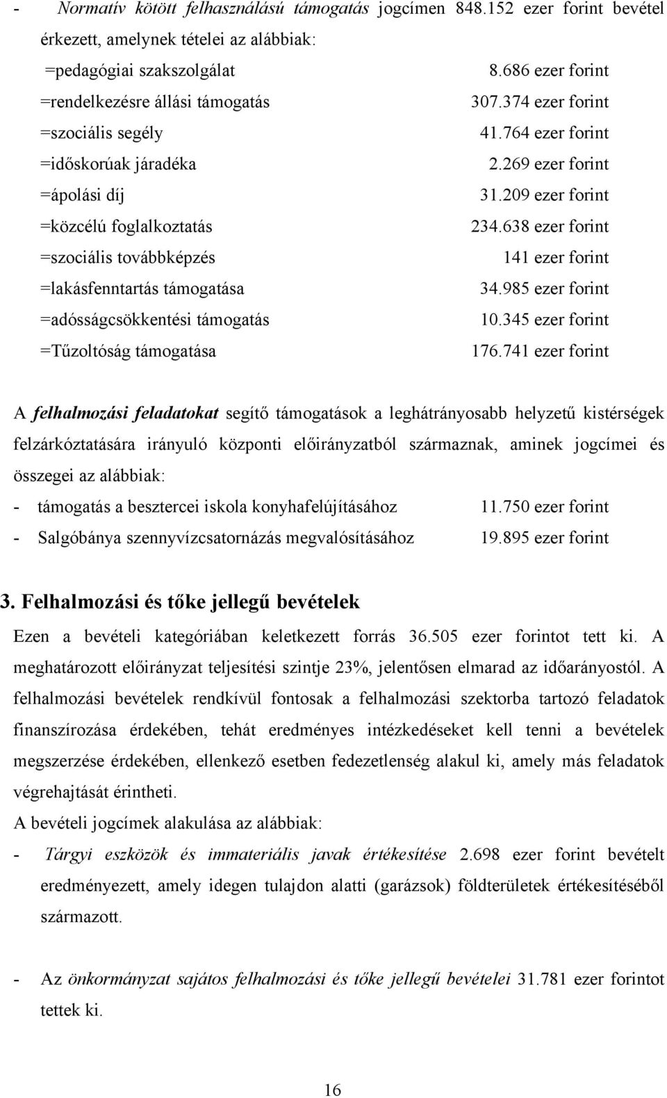 638 ezer forint =szociális továbbképzés 141 ezer forint =lakásfenntartás támogatása 34.985 ezer forint =adósságcsökkentési támogatás 1.345 ezer forint =Tűzoltóság támogatása 176.