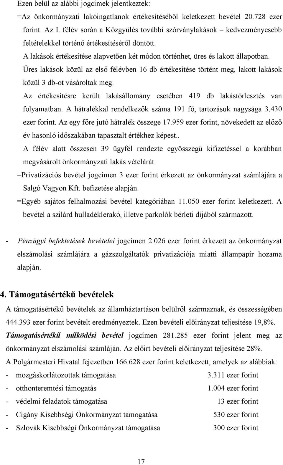 Üres lakások közül az első félévben 16 db értékesítése történt meg, lakott lakások közül 3 db-ot vásároltak meg. Az értékesítésre került lakásállomány esetében 419 db lakástörlesztés van folyamatban.