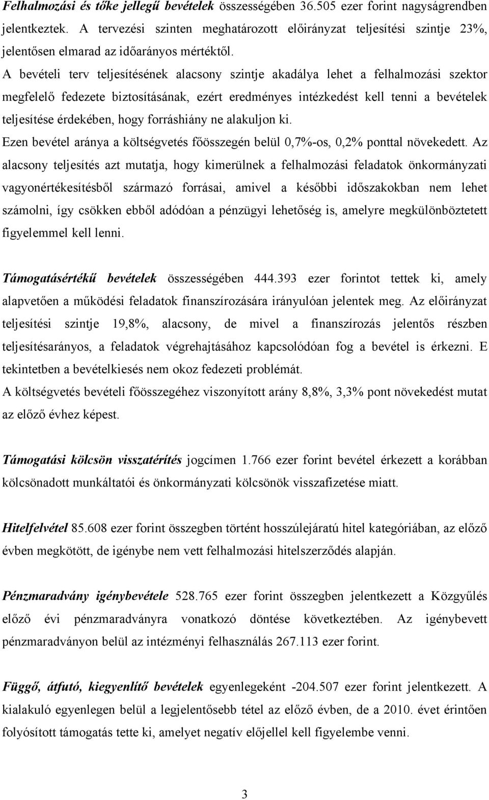 A bevételi terv teljesítésének alacsony szintje akadálya lehet a felhalmozási szektor megfelelő fedezete biztosításának, ezért eredményes intézkedést kell tenni a bevételek teljesítése érdekében,