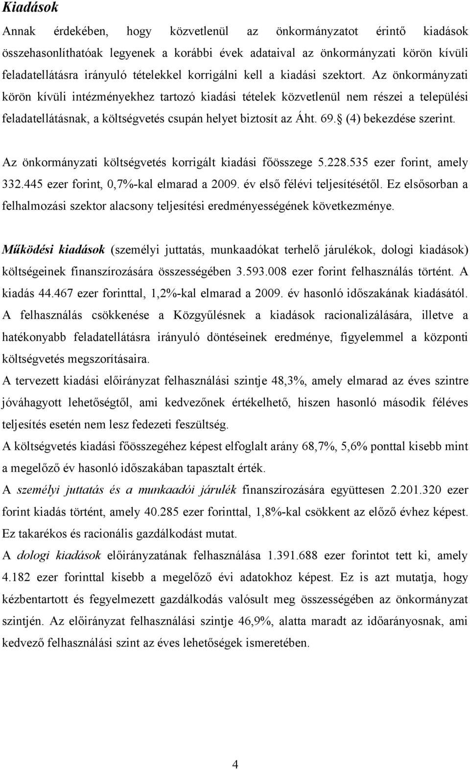 Az önkormányzati körön kívüli intézményekhez tartozó kiadási tételek közvetlenül nem részei a települési feladatellátásnak, a költségvetés csupán helyet biztosít az Áht. 69. (4) bekezdése szerint.