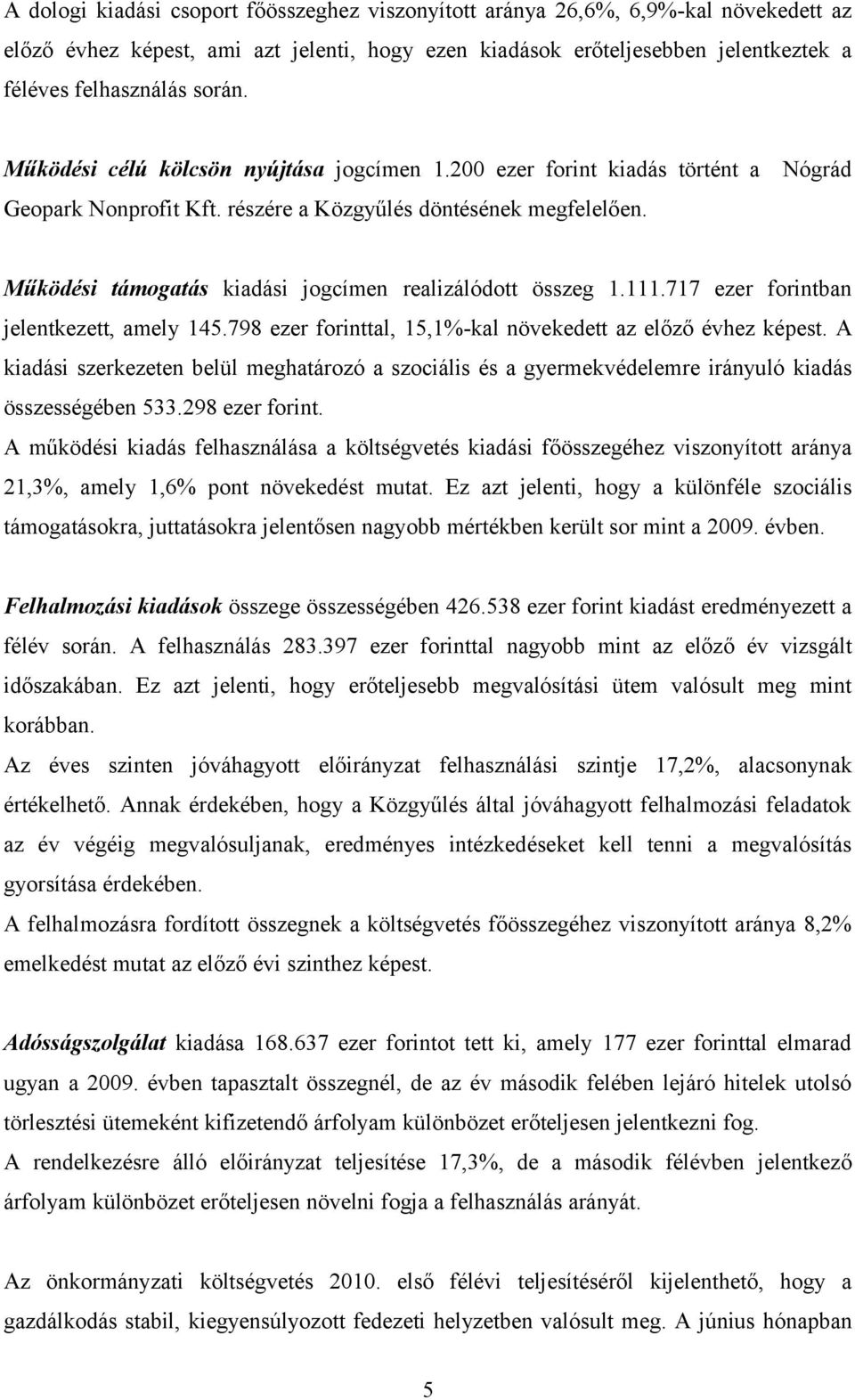 Működési támogatás kiadási jogcímen realizálódott összeg 1.111.717 ezer forintban jelentkezett, amely 145.798 ezer forinttal, 15,1%-kal növekedett az előző évhez képest.