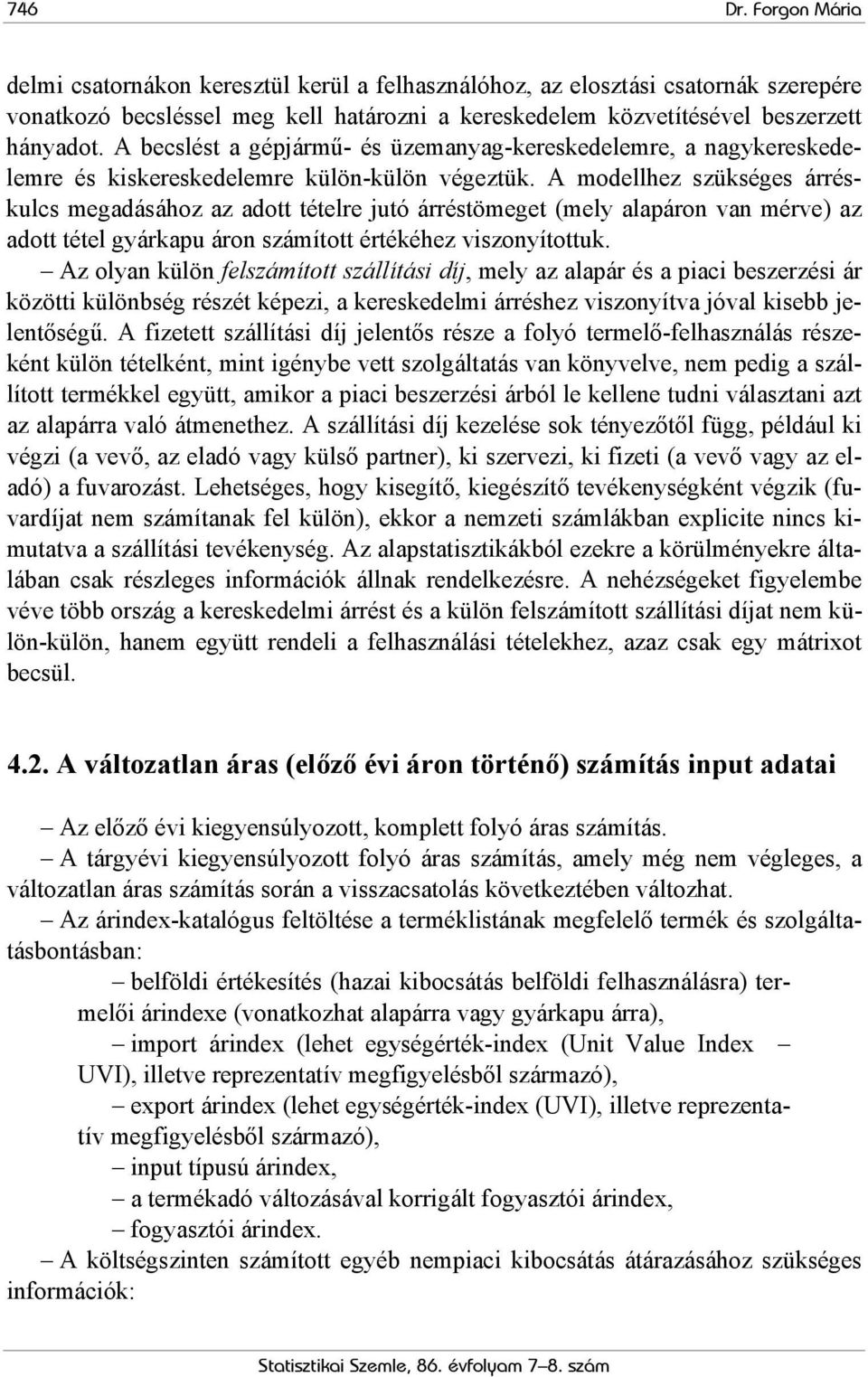 A modellhez szükséges árréskulcs megadásához az adott tételre jutó árréstömeget (mely alapáron van mérve) az adott tétel gyárkapu áron számított értékéhez viszonyítottuk.