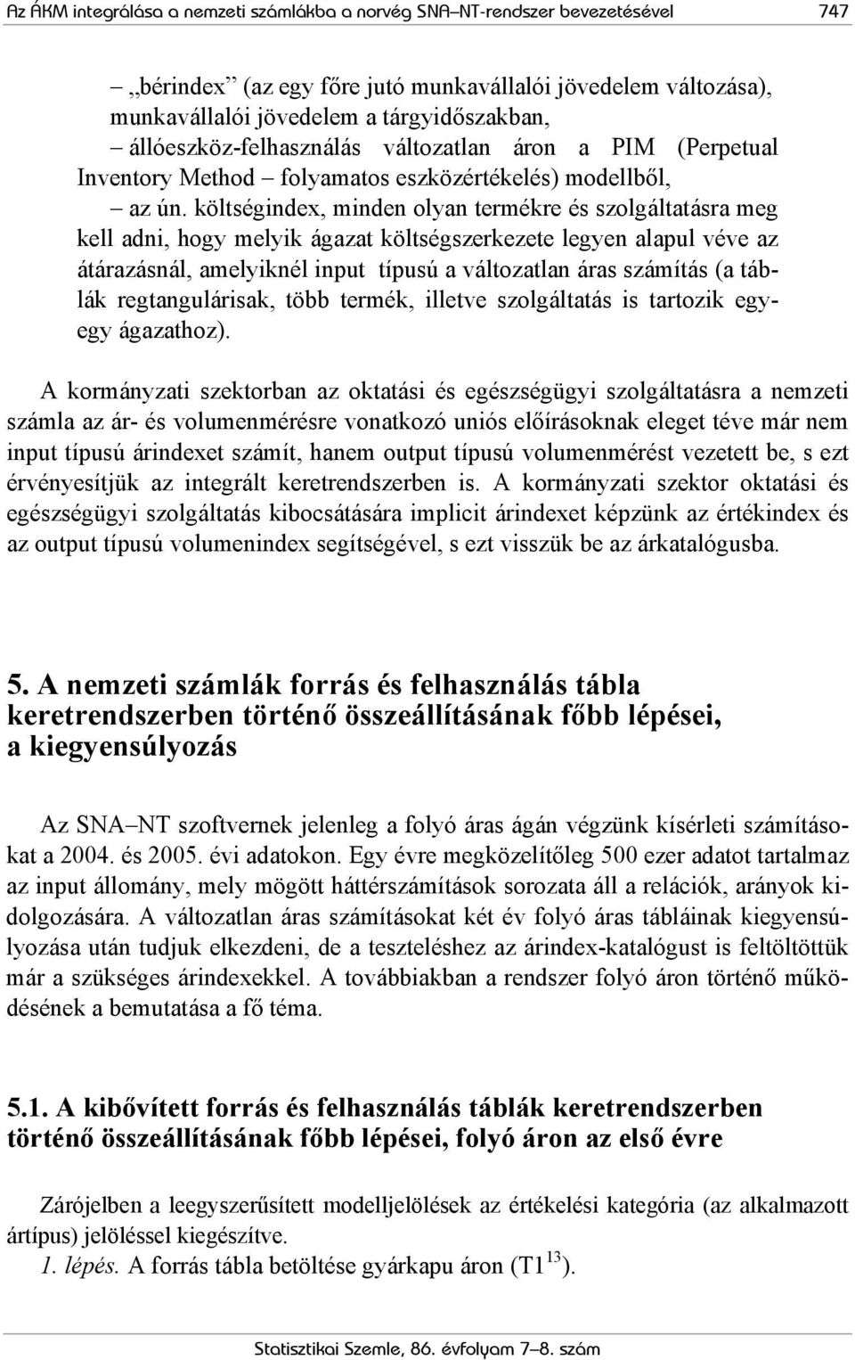 költségindex, minden olyan termékre és szolgáltatásra meg kell adni, hogy melyik ágazat költségszerkezete legyen alapul véve az átárazásnál, amelyiknél input típusú a változatlan áras számítás (a