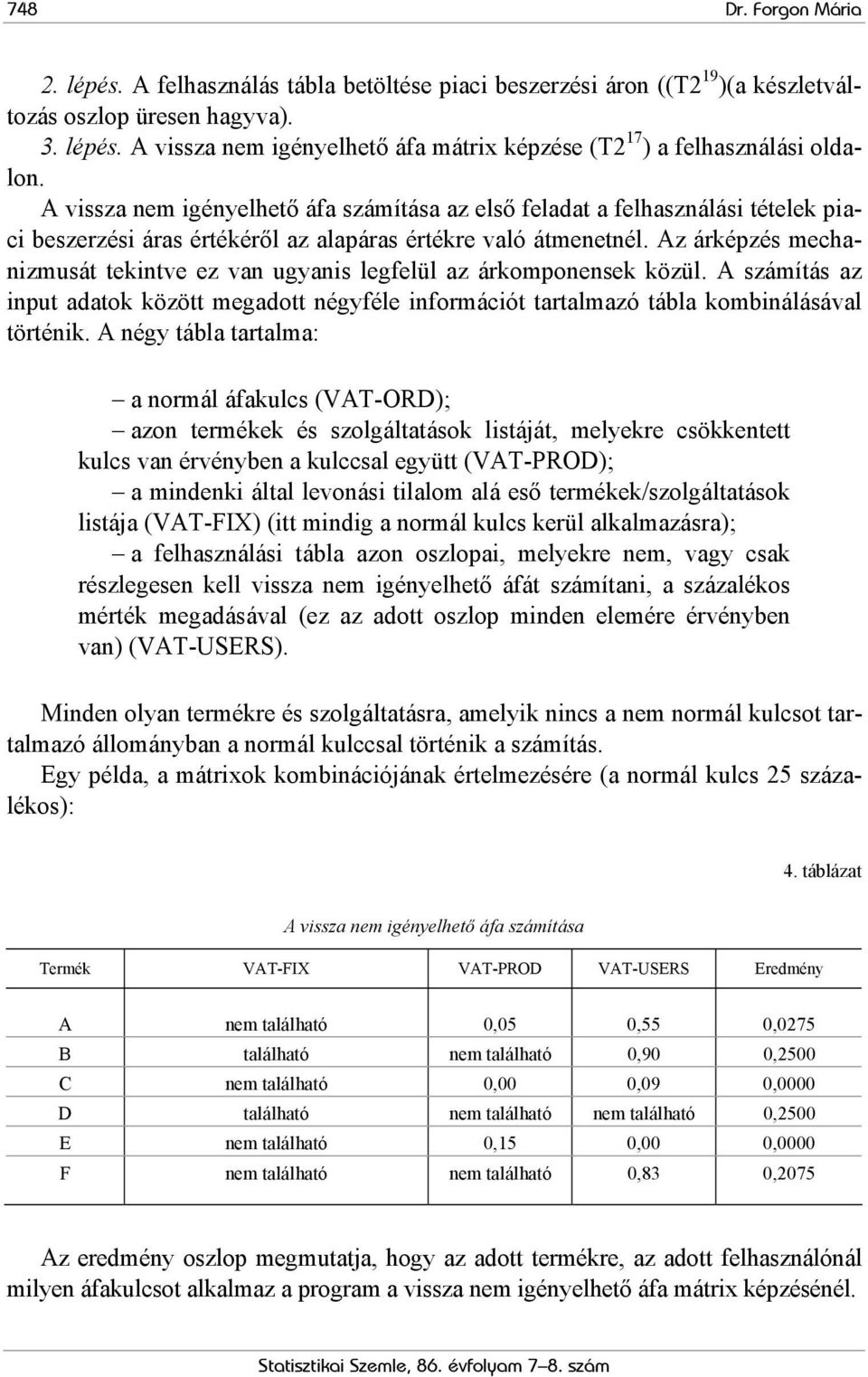 Az árképzés mechanizmusát tekintve ez van ugyanis legfelül az árkomponensek közül. A számítás az input adatok között megadott négyféle információt tartalmazó tábla kombinálásával történik.