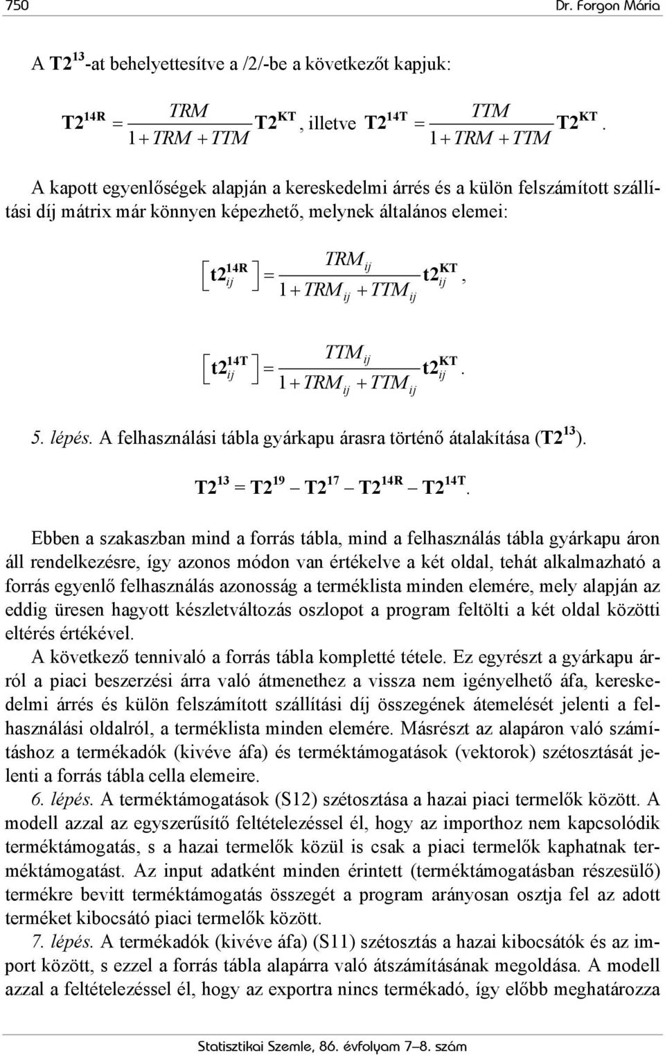 ij ij TTMij 14T KT t2ij = t2 ij. 1+ TRM + TTM 5. lépés. A felhasználási tábla gyárkapu árasra történő átalakítása (T2 13 ). T2 13 = T2 19 T2 17 T2 14R T2 14T.