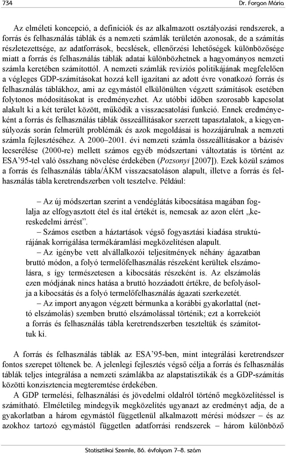 adatforrások, becslések, ellenőrzési lehetőségek különbözősége miatt a forrás és felhasználás táblák adatai különbözhetnek a hagyományos nemzeti számla keretében számítottól.