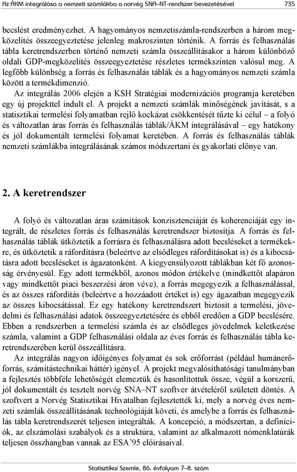 A forrás és felhasználás tábla keretrendszerben történő nemzeti számla összeállításakor a három különböző oldali GDP-megközelítés összeegyeztetése részletes termékszinten valósul meg.