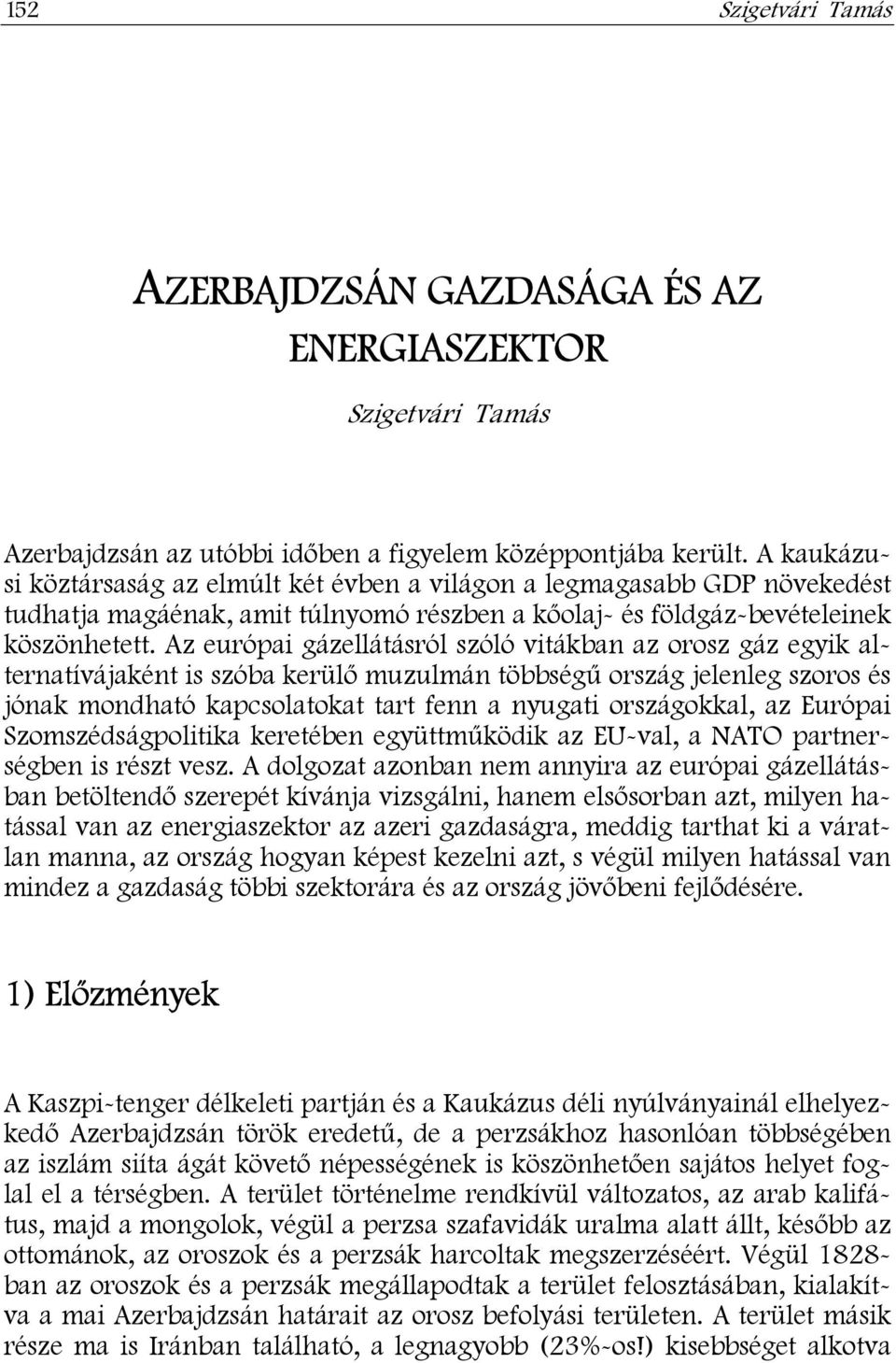 Az európai gázellátásról szóló vitákban az orosz gáz egyik alternatívájaként is szóba kerülő muzulmán többségű ország jelenleg szoros és jónak mondható kapcsolatokat tart fenn a nyugati országokkal,