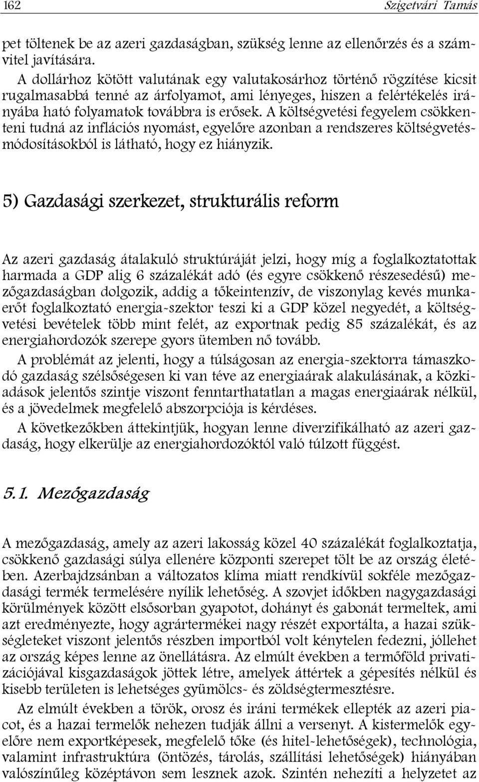 A költségvetési fegyelem csökkenteni tudná az inflációs nyomást, egyelőre azonban a rendszeres költségvetésmódosításokból is látható, hogy ez hiányzik.