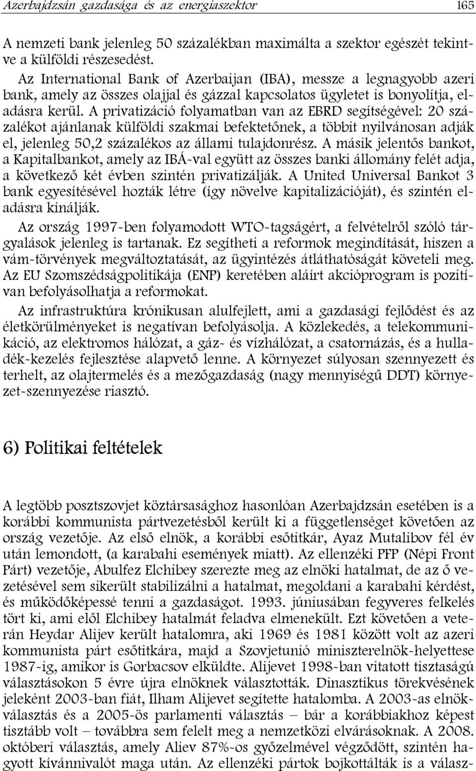 A privatizáció folyamatban van az EBRD segítségével: 20 százalékot ajánlanak külföldi szakmai befektetőnek, a többit nyilvánosan adják el, jelenleg 50,2 százalékos az állami tulajdonrész.